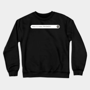 How to MAKE FRIENDS? Funny Crewneck Sweatshirt